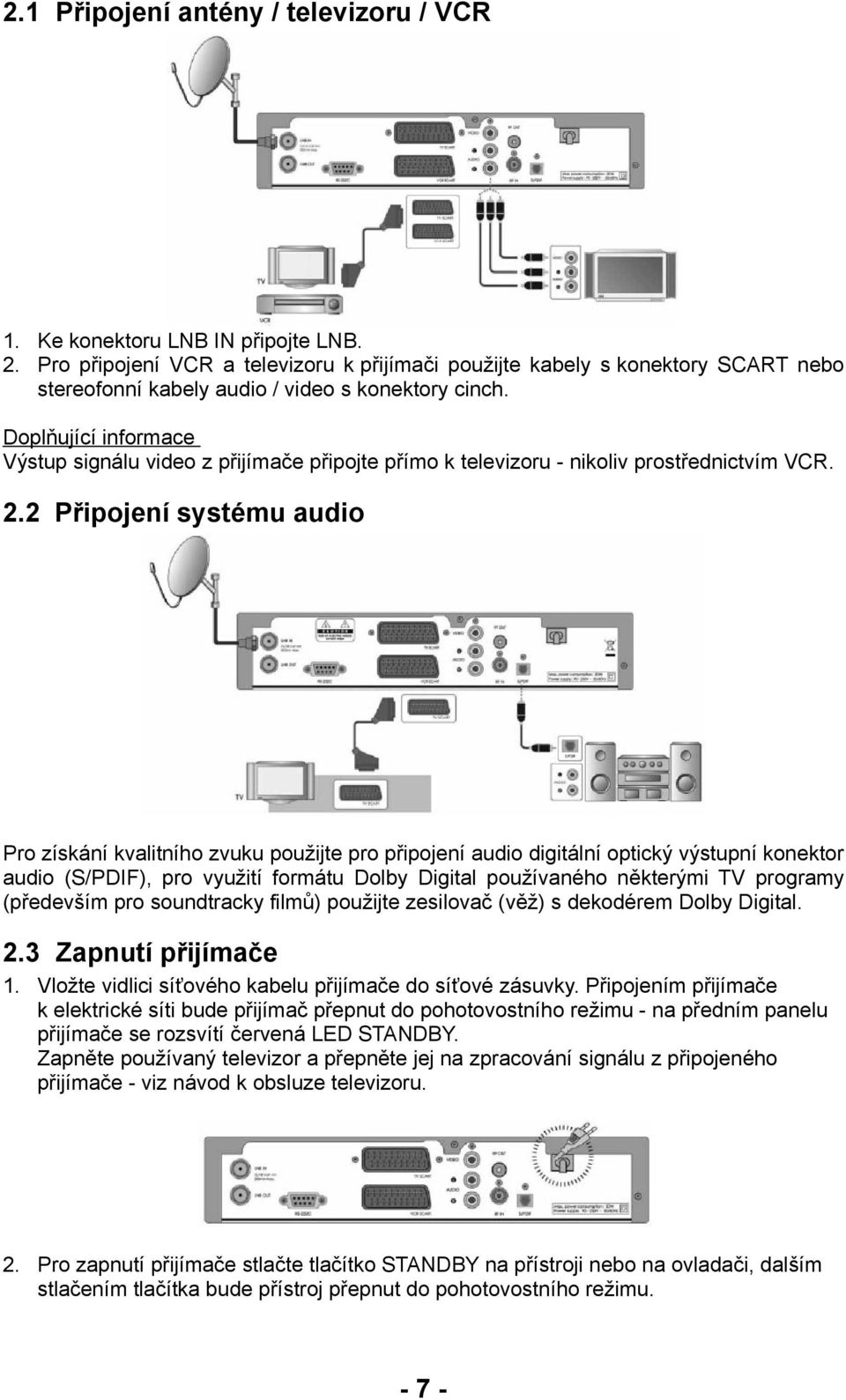 Doplňující informace Výstup signálu video z přijímače připojte přímo k televizoru - nikoliv prostřednictvím VCR. 2.