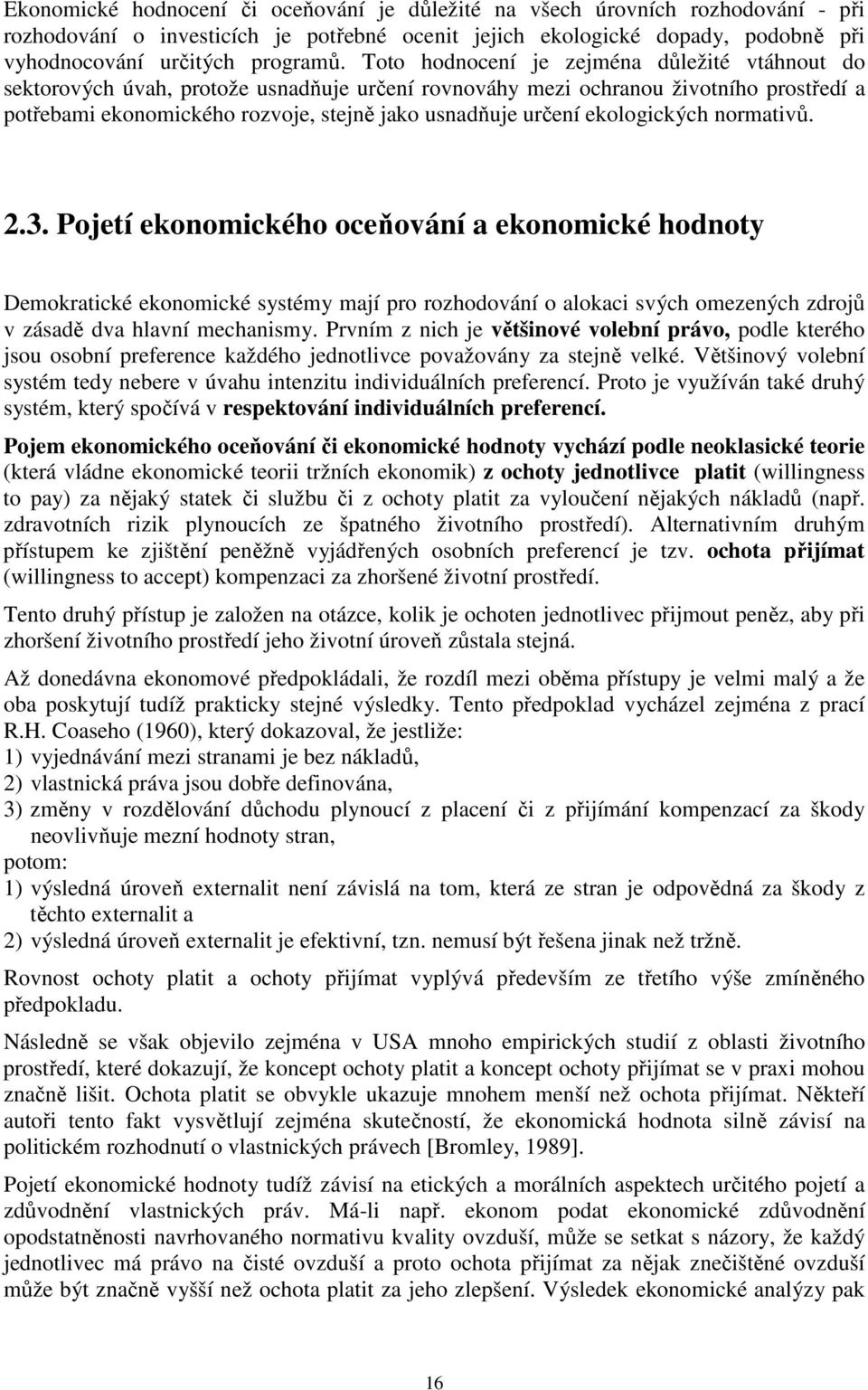 ekologických normativů. 2.3. Pojetí ekonomického oceňování a ekonomické hodnoty Demokratické ekonomické systémy mají pro rozhodování o alokaci svých omezených zdrojů v zásadě dva hlavní mechanismy.