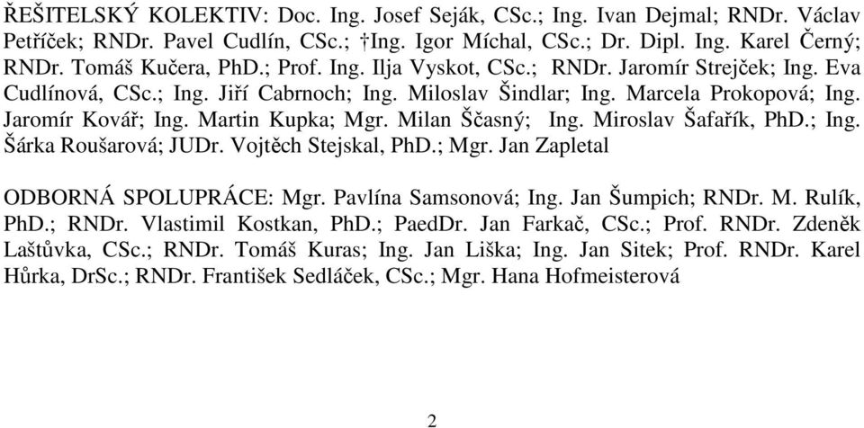 Milan Ščasný; Ing. Miroslav Šafařík, PhD.; Ing. Šárka Roušarová; JUDr. Vojtěch Stejskal, PhD.; Mgr. Jan Zapletal ODBORNÁ SPOLUPRÁCE: Mgr. Pavlína Samsonová; Ing. Jan Šumpich; RNDr. M. Rulík, PhD.