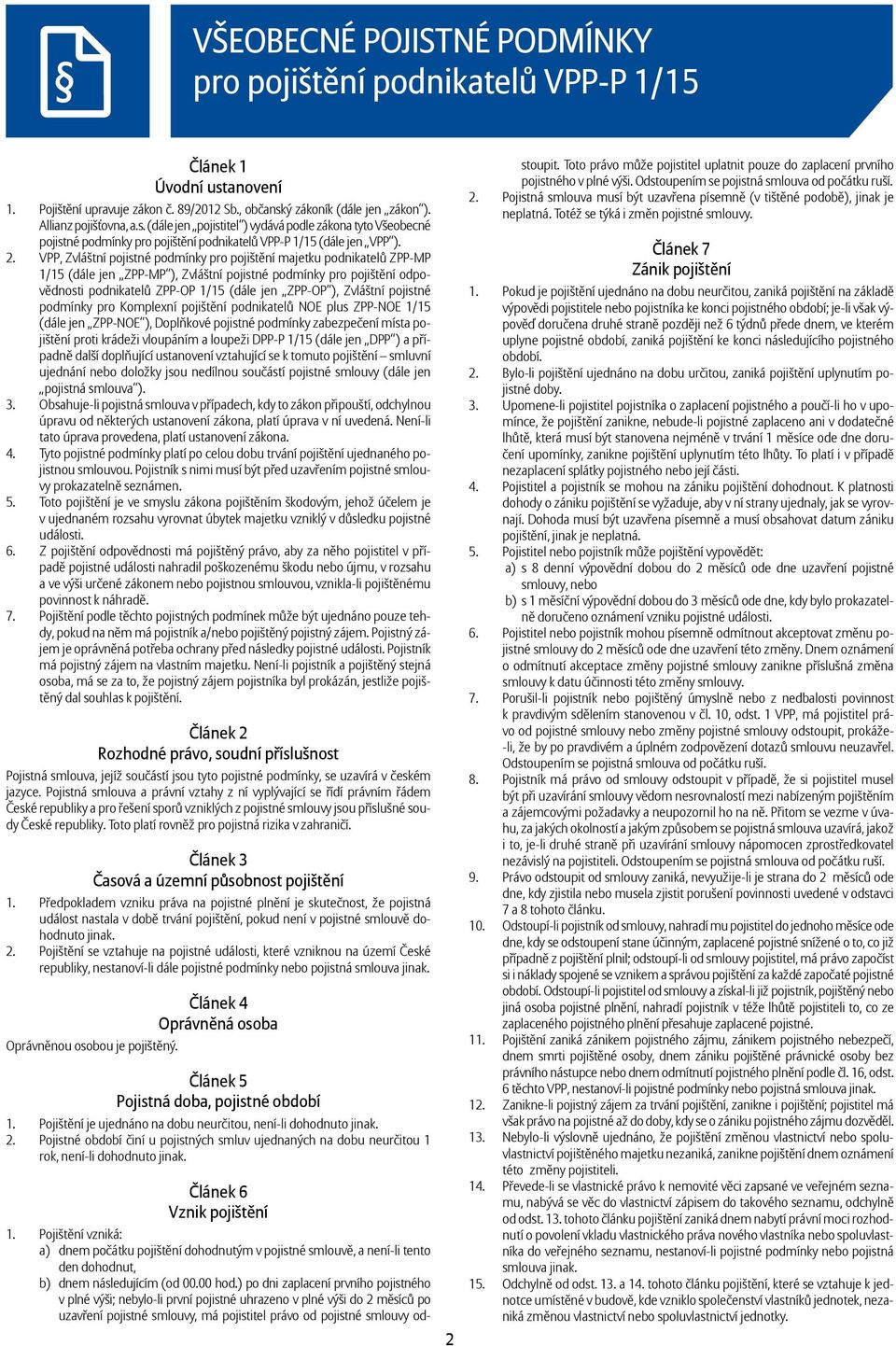 2. VPP, Zvláštní pojistné podmínky pro pojištění majetku podnikatelů ZPP-MP 1/15 (dále jen ZPP-MP ), Zvláštní pojistné podmínky pro pojištění odpovědnosti podnikatelů ZPP-OP 1/15 (dále jen ZPP-OP ),