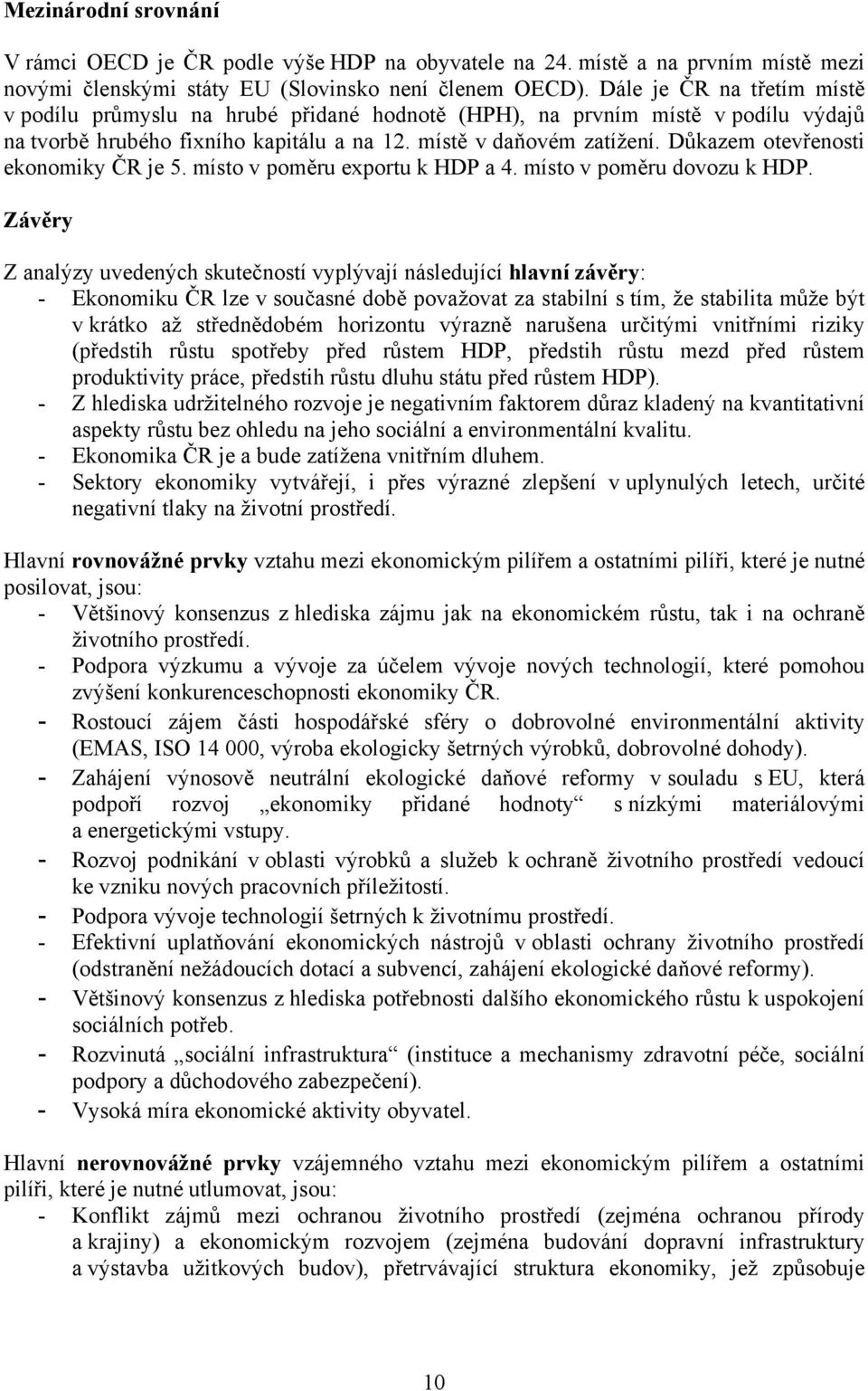 Důkazem otevřenosti ekonomiky ČR je 5. místo v poměru exportu k HDP a 4. místo v poměru dovozu k HDP.