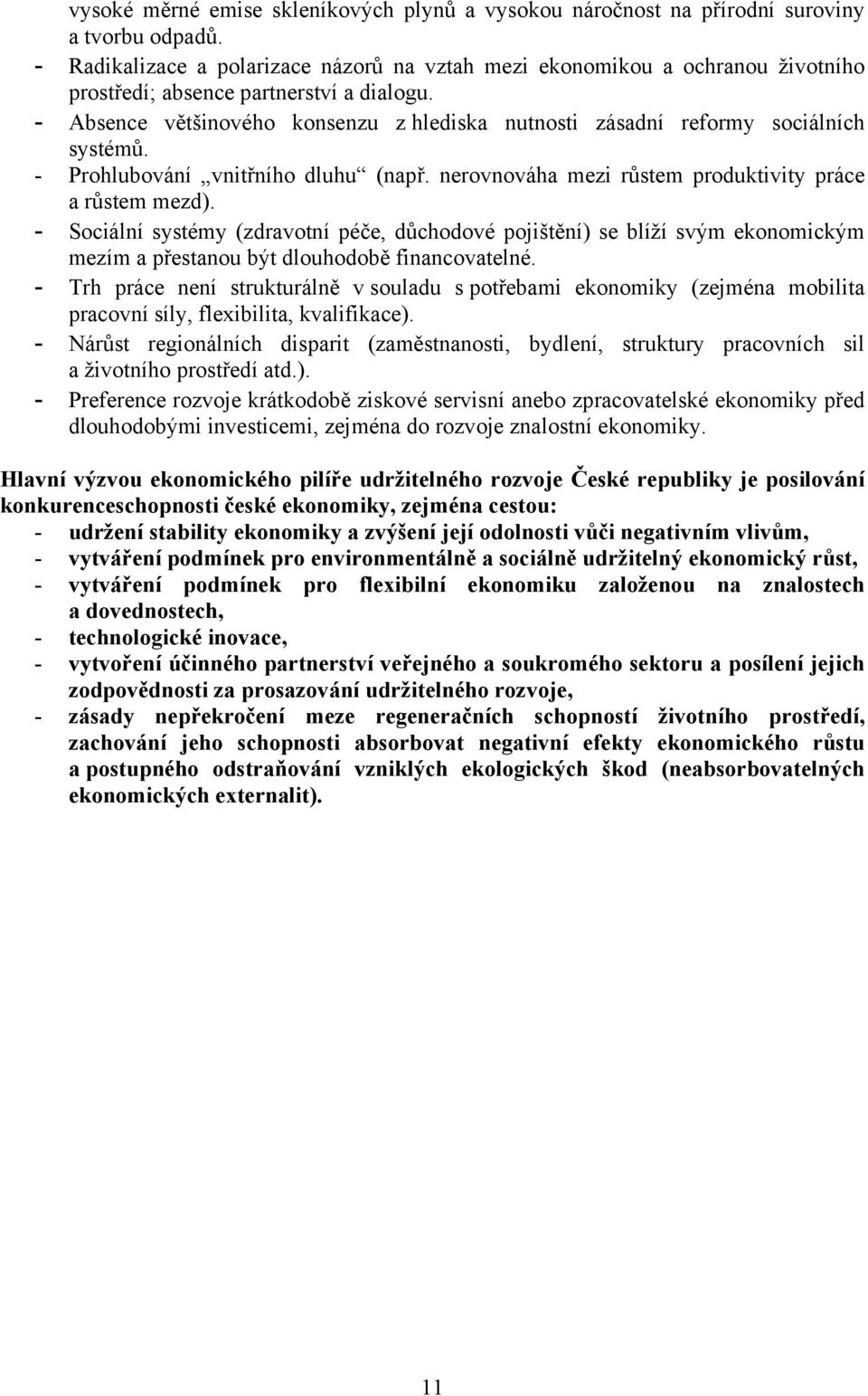 - Absence většinového konsenzu z hlediska nutnosti zásadní reformy sociálních systémů. - Prohlubování vnitřního dluhu (např. nerovnováha mezi růstem produktivity práce a růstem mezd).