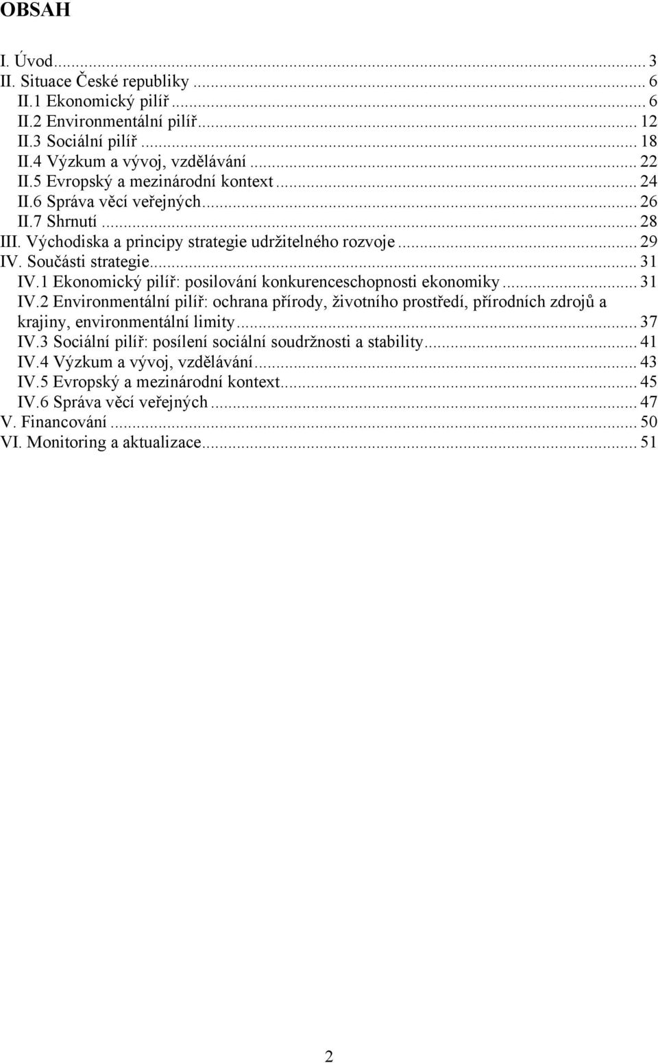 1 Ekonomický pilíř: posilování konkurenceschopnosti ekonomiky... 31 IV.2 Environmentální pilíř: ochrana přírody, životního prostředí, přírodních zdrojů a krajiny, environmentální limity... 37 IV.