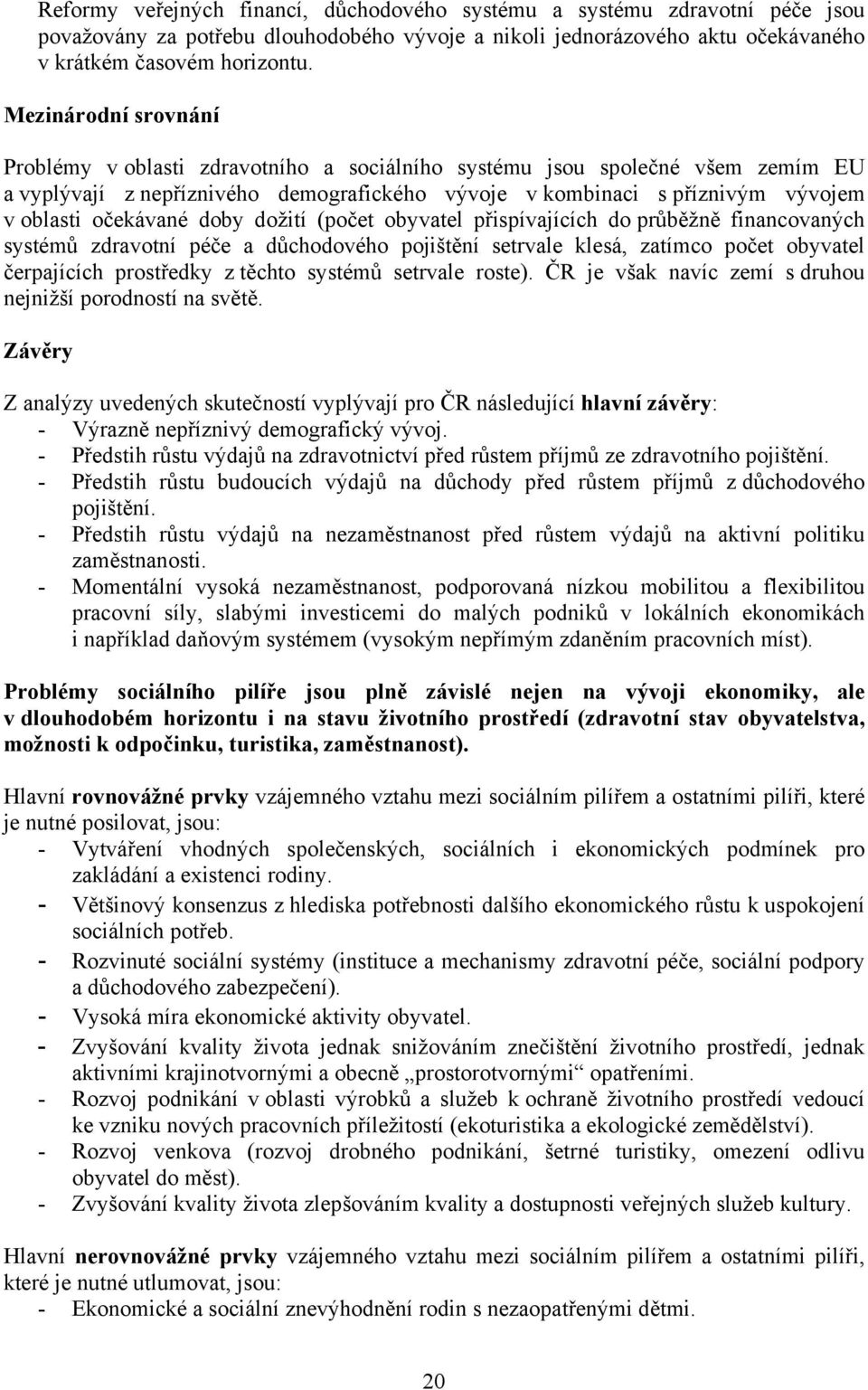 očekávané doby dožití (počet obyvatel přispívajících do průběžně financovaných systémů zdravotní péče a důchodového pojištění setrvale klesá, zatímco počet obyvatel čerpajících prostředky z těchto