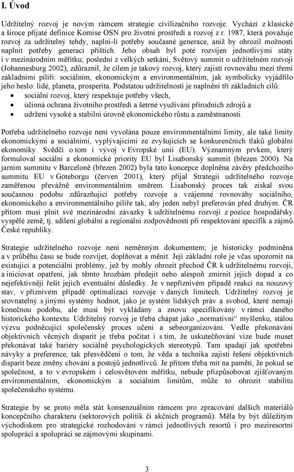 Jeho obsah byl poté rozvíjen jednotlivými státy i v mezinárodním měřítku; poslední z velkých setkání, Světový summit o udržitelném rozvoji (Johannesburg 2002), zdůraznil, že cílem je takový rozvoj,