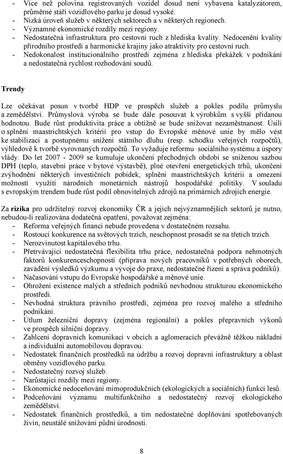 Nedocenění kvality přírodního prostředí a harmonické krajiny jako atraktivity pro cestovní ruch.