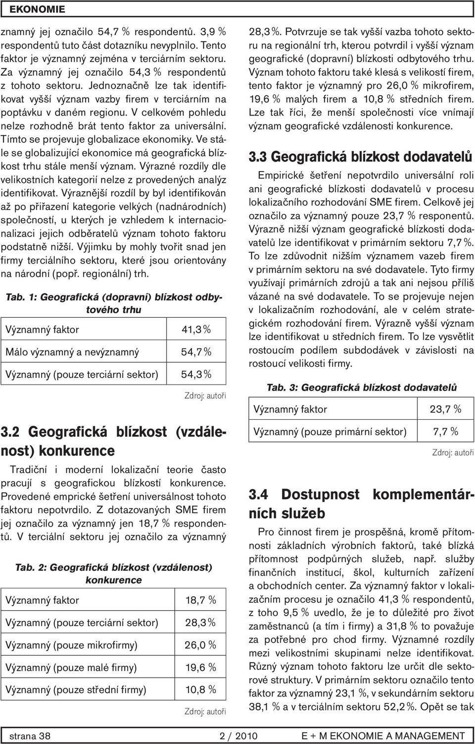 V celkovém pohledu nelze rozhodně brát tento faktor za universální. Tímto se projevuje globalizace ekonomiky. Ve stále se globalizující ekonomice má geografická blízkost trhu stále menší význam.