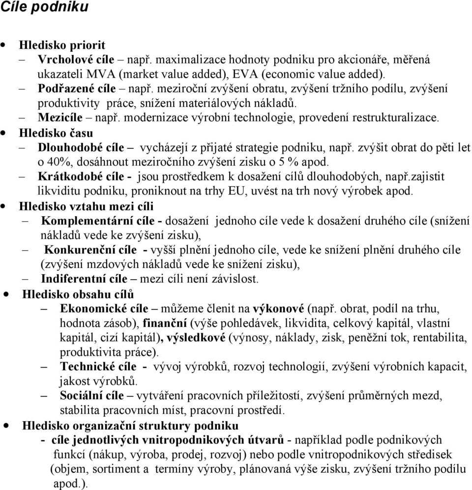 Hledisko času Dlouhodobé cíle vycházejí z přijaté strategie podniku, např. zvýšit obrat do pěti let o 40%, dosáhnout meziročního zvýšení zisku o 5 % apod.