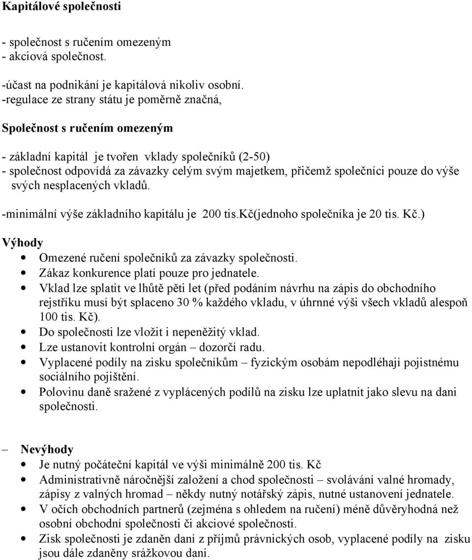 společníci pouze do výše svých nesplacených vkladů. -minimální výše základního kapitálu je 200 tis.kč(jednoho společníka je 20 tis. Kč.) Výhody Omezené ručení společníků za závazky společnosti.