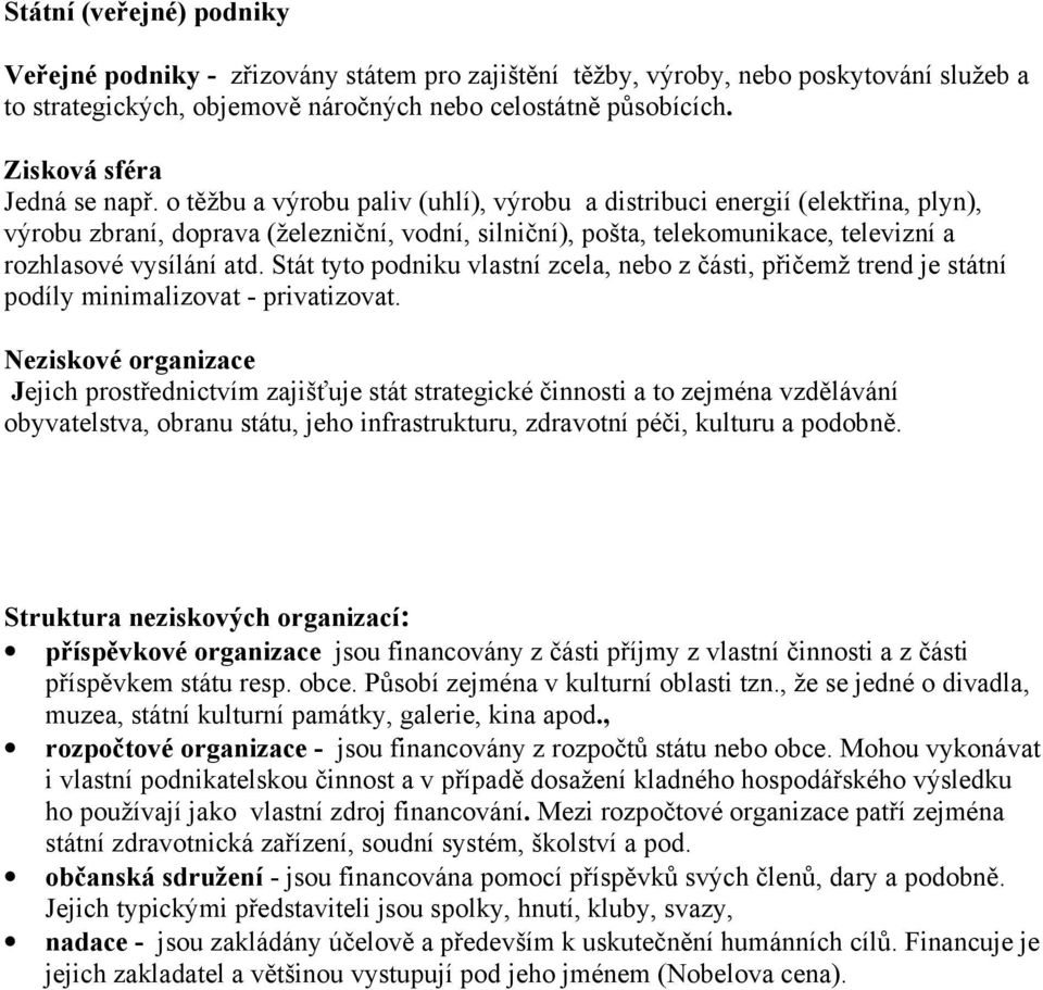 o těžbu a výrobu paliv (uhlí), výrobu a distribuci energií (elektřina, plyn), výrobu zbraní, doprava (železniční, vodní, silniční), pošta, telekomunikace, televizní a rozhlasové vysílání atd.