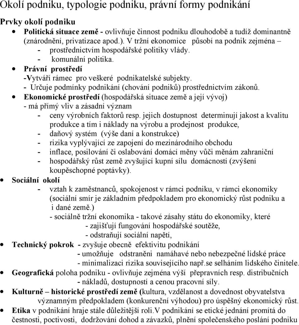 - Určuje podmínky podnikání (chování podniků) prostřednictvím zákonů. Ekonomické prostředí (hospodářská situace země a její vývoj) - má přímý vliv a zásadní význam - ceny výrobních faktorů resp.