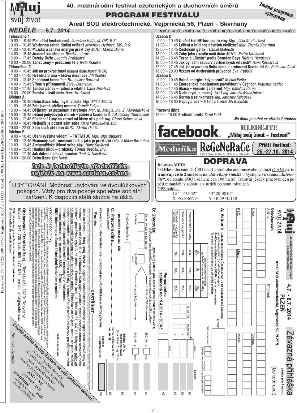 45 Manuální lymfodrenáž Jaroslava Hyťhová, DiS, R.S. 10.00 10.45 Workshop rehabilitační cvičení Jaroslava Hyťhová, DiS, R.S. 11.00 12.45 Mužská a ženská energie prakticky MUDr. Martin Daniel 14.00 15.