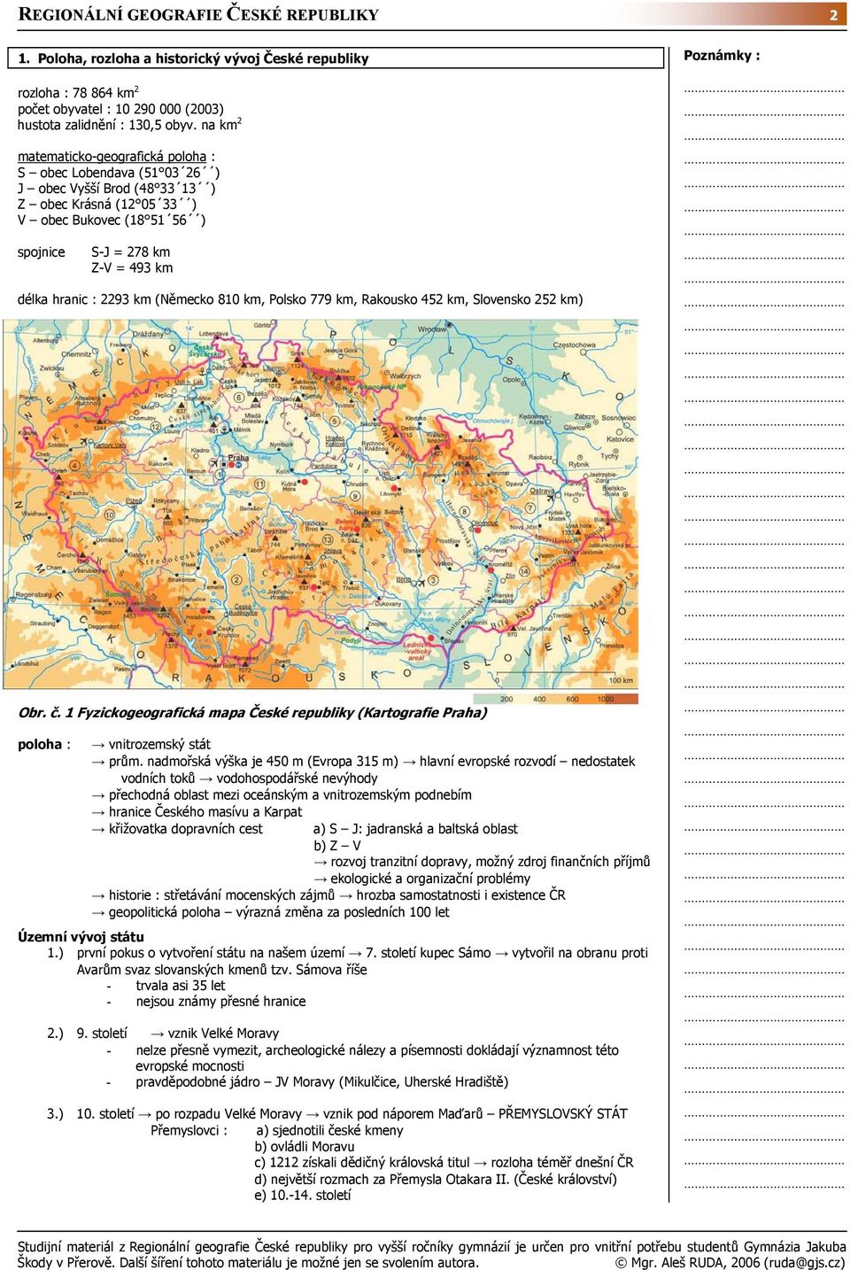 hranic : 2293 km (Německo 810 km, Polsko 779 km, Rakousko 452 km, Slovensko 252 km) Obr. č. 1 Fyzickogeografická mapa České republiky (Kartografie Praha) poloha : vnitrozemský stát prům.