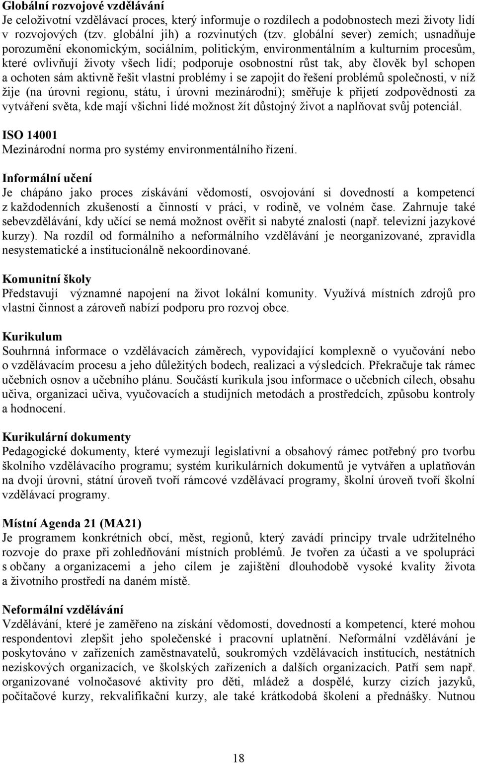 byl schopen a ochoten sám aktivně řešit vlastní problémy i se zapojit do řešení problémů společnosti, v níž žije (na úrovni regionu, státu, i úrovni mezinárodní); směřuje k přijetí zodpovědnosti za