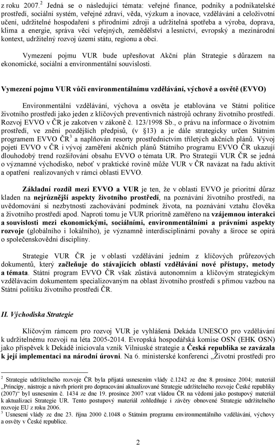 přírodními zdroji a udržitelná spotřeba a výroba, doprava, klima a energie, správa věcí veřejných, zemědělství a lesnictví, evropský a mezinárodní kontext, udržitelný rozvoj území státu, regionu a