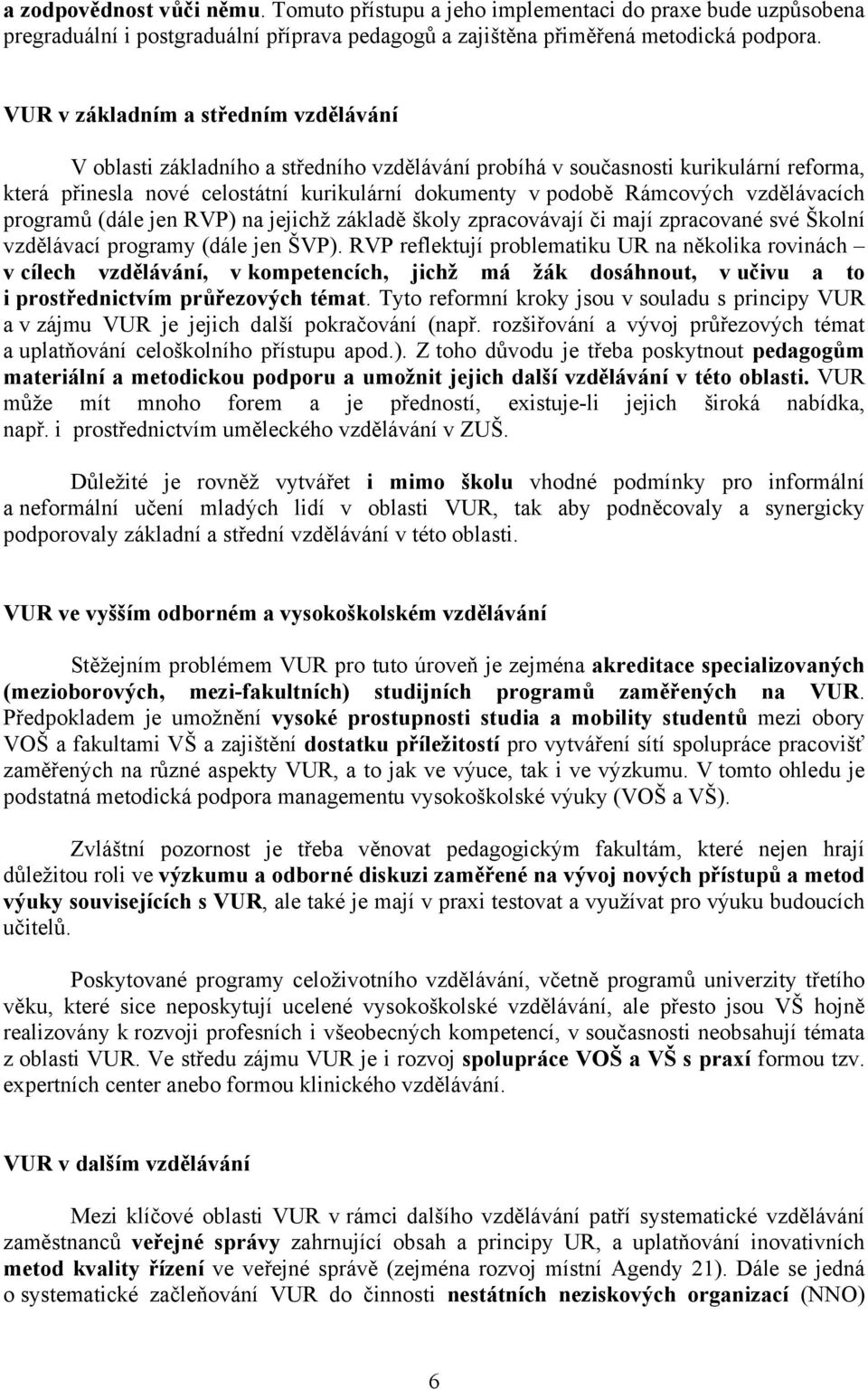 vzdělávacích programů (dále jen RVP) na jejichž základě školy zpracovávají či mají zpracované své Školní vzdělávací programy (dále jen ŠVP).