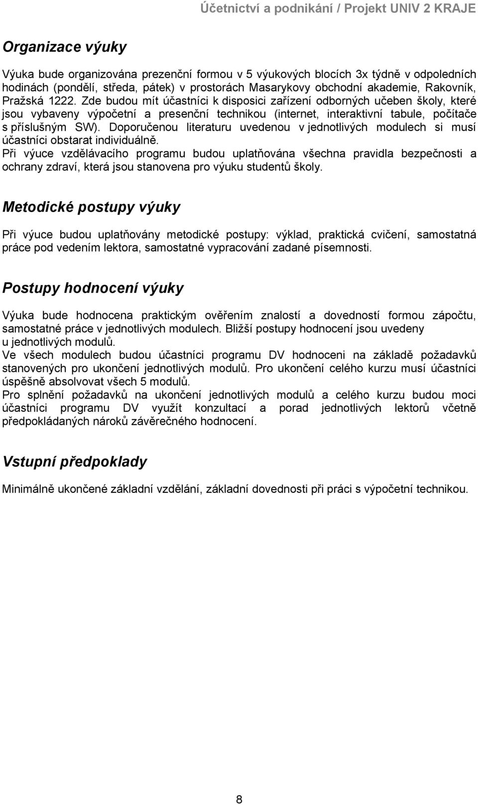 Doporučenou literaturu uvedenou v jednotlivých modulech si musí účastníci obstarat individuálně.