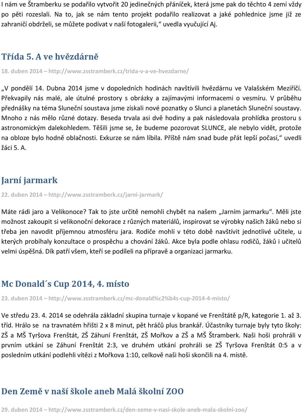 duben 2014 http://www.zsstramberk.cz/trida-v-a-ve-hvezdarne/ V pondělí 14. Dubna 2014 jsme v dopoledních hodinách navštívili hvězdárnu ve Valašském Meziříčí.