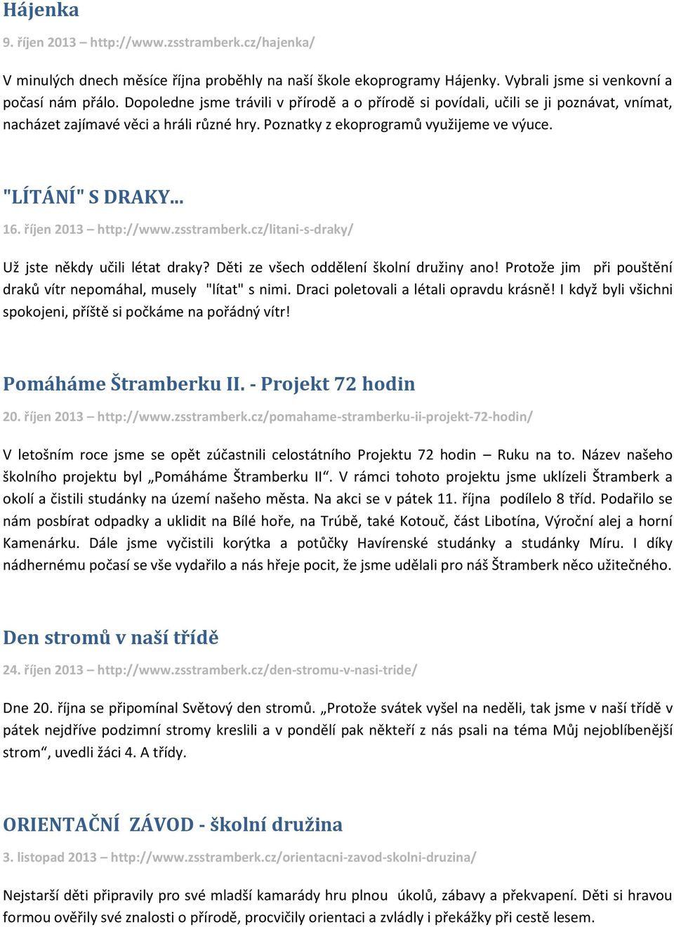 říjen 2013 http://www.zsstramberk.cz/litani-s-draky/ Už jste někdy učili létat draky? Děti ze všech oddělení školní družiny ano! Protože jim při pouštění draků vítr nepomáhal, musely "lítat" s nimi.