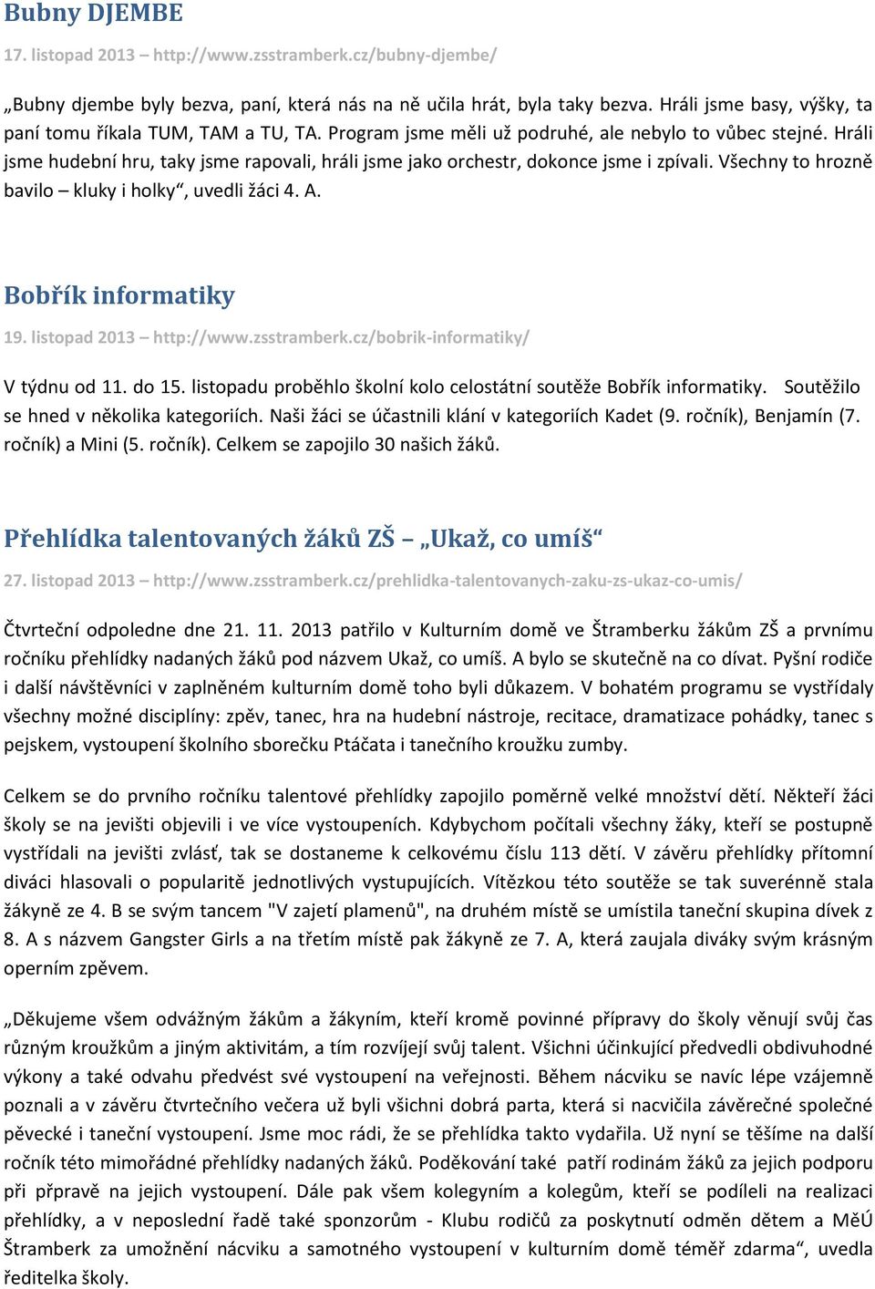 Hráli jsme hudební hru, taky jsme rapovali, hráli jsme jako orchestr, dokonce jsme i zpívali. Všechny to hrozně bavilo kluky i holky, uvedli žáci 4. A. Bobřík informatiky 19. listopad 2013 http://www.