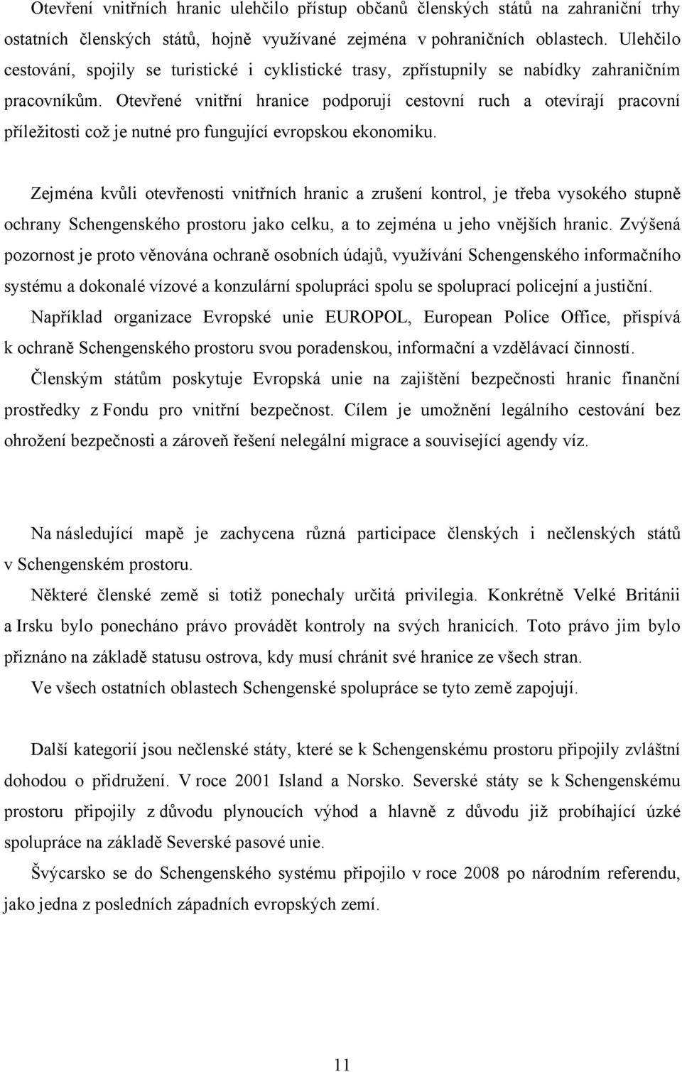 Otevřené vnitřní hranice podporují cestovní ruch a otevírají pracovní příleţitosti coţ je nutné pro fungující evropskou ekonomiku.