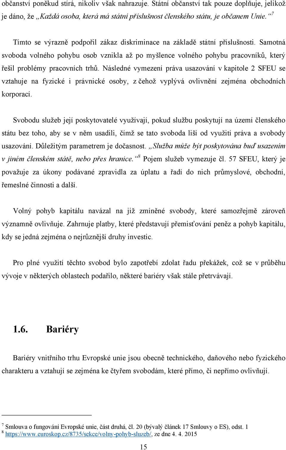 Samotná svoboda volného pohybu osob vznikla aţ po myšlence volného pohybu pracovníků, který řešil problémy pracovních trhů.