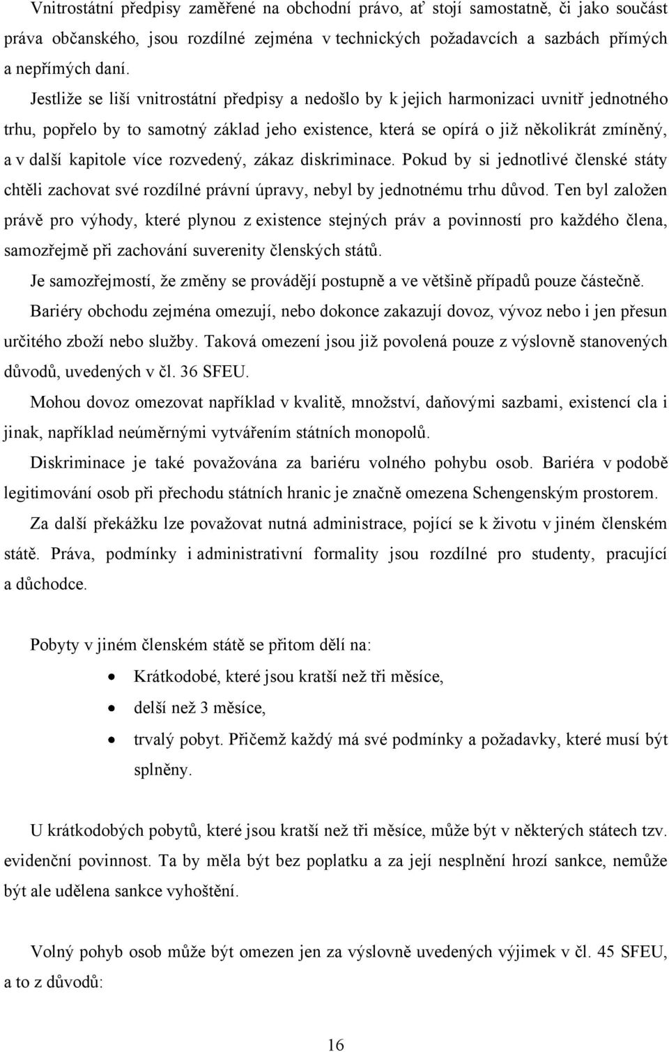 kapitole více rozvedený, zákaz diskriminace. Pokud by si jednotlivé členské státy chtěli zachovat své rozdílné právní úpravy, nebyl by jednotnému trhu důvod.