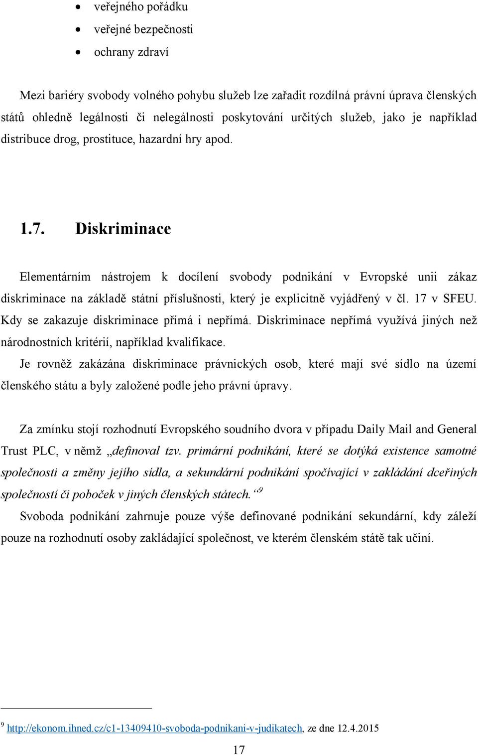 Diskriminace Elementárním nástrojem k docílení svobody podnikání v Evropské unii zákaz diskriminace na základě státní příslušnosti, který je explicitně vyjádřený v čl. 17 v SFEU.