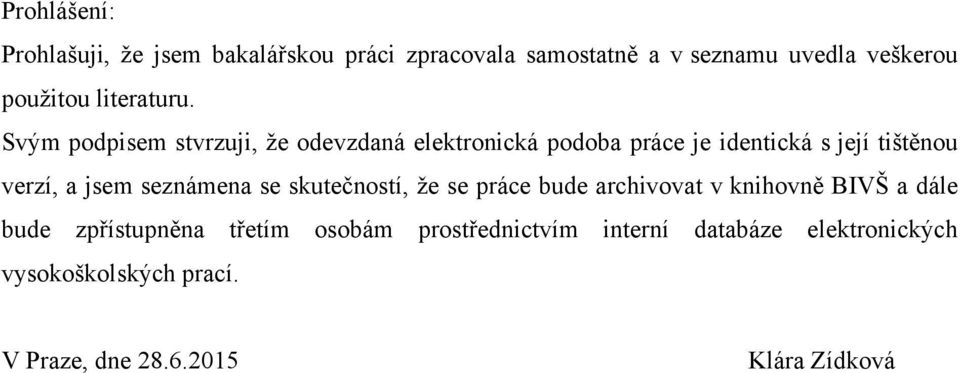 Svým podpisem stvrzuji, ţe odevzdaná elektronická podoba práce je identická s její tištěnou verzí, a jsem