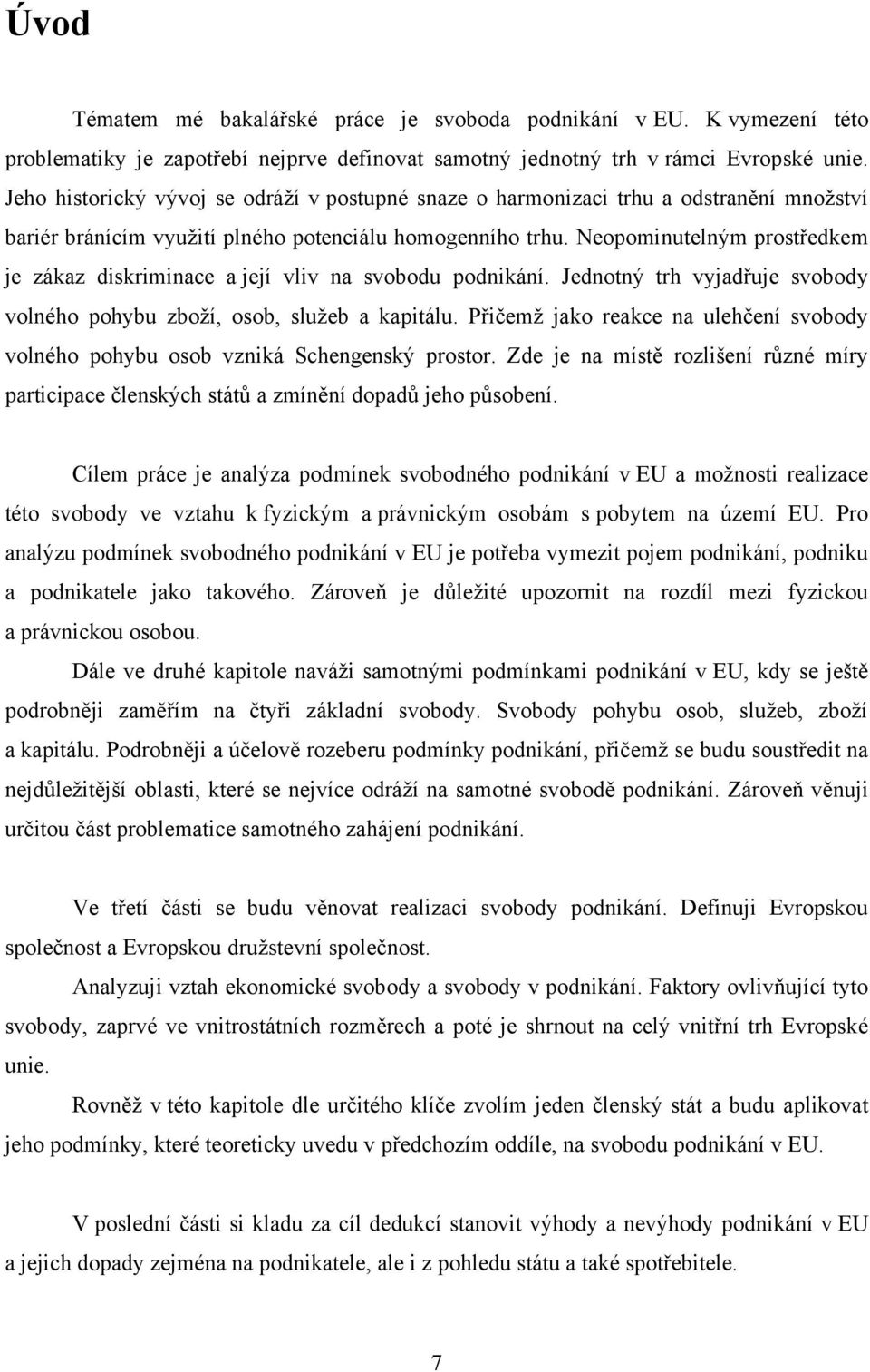 Neopominutelným prostředkem je zákaz diskriminace a její vliv na svobodu podnikání. Jednotný trh vyjadřuje svobody volného pohybu zboţí, osob, sluţeb a kapitálu.