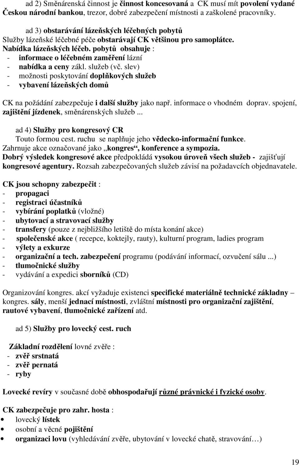 pobytů obsahuje : - informace o léčebném zaměření lázní - nabídka a ceny zákl. služeb (vč.