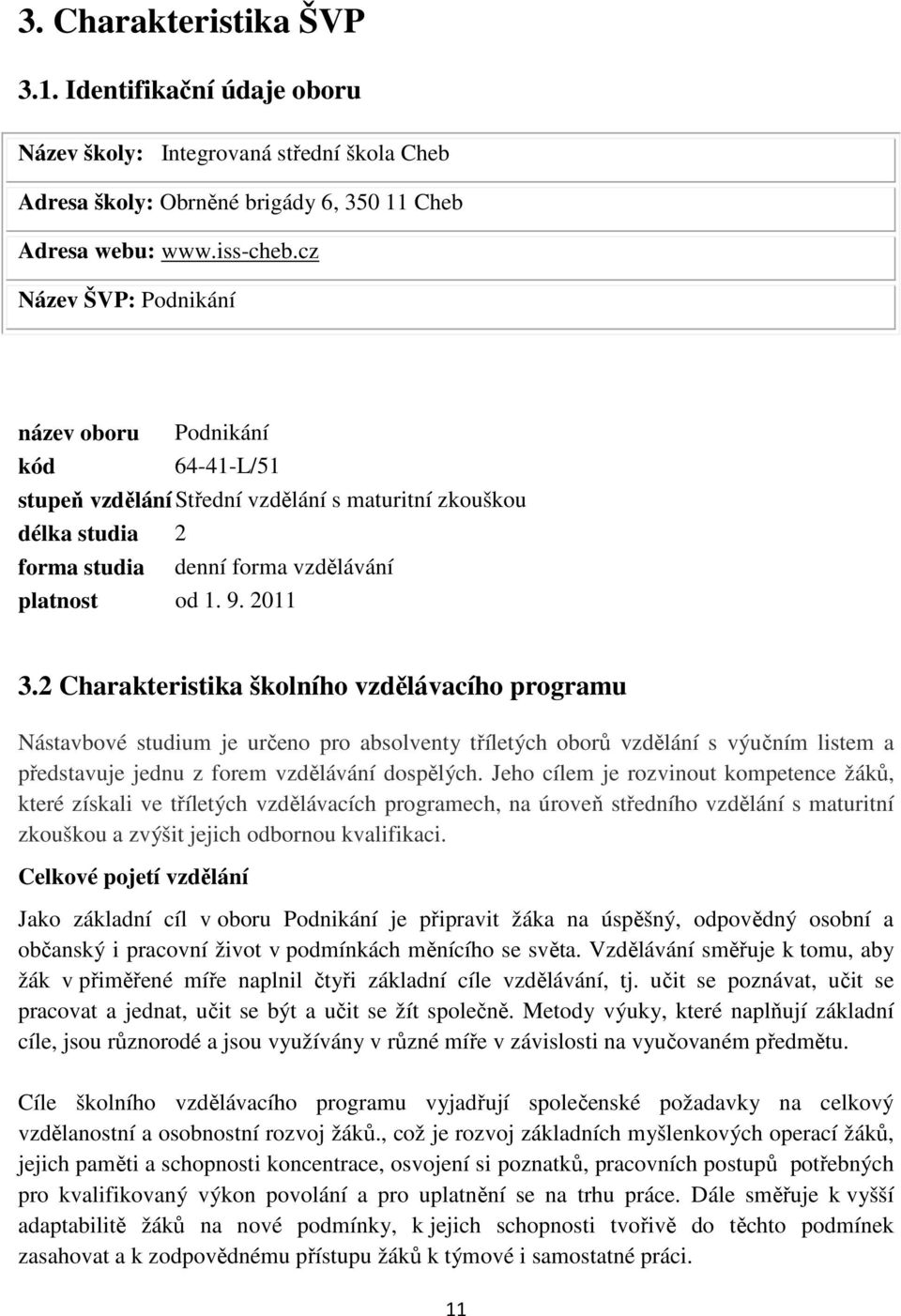 2 Charakteristika školního vzdělávacího programu Nástavbové studium je určeno pro absolventy tříletých oborů vzdělání s výučním listem a představuje jednu z forem vzdělávání dospělých.