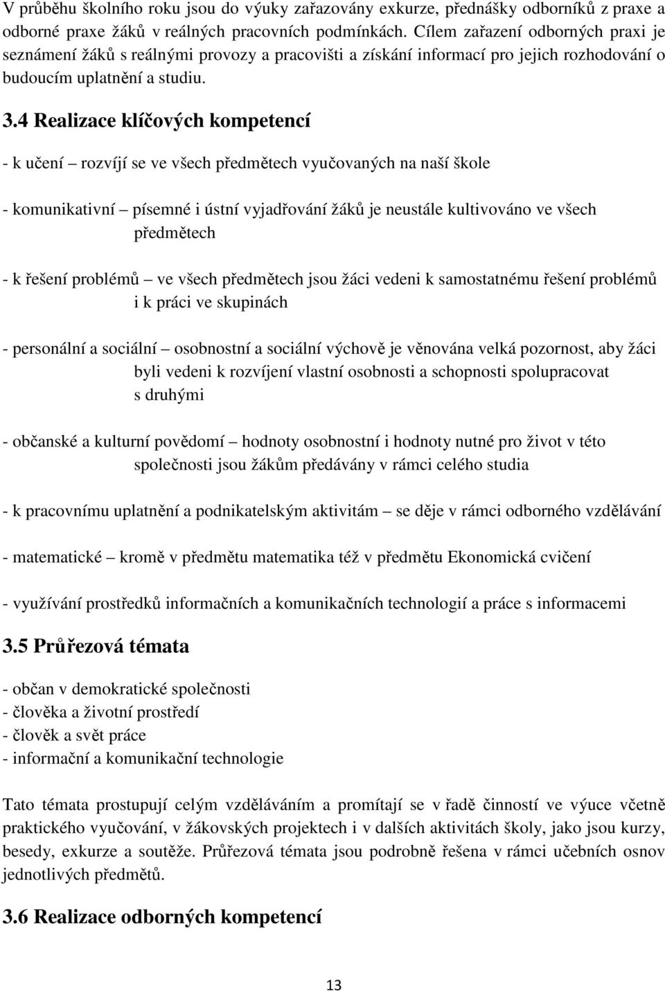 4 Realizace klíčových kompetencí - k učení rozvíjí se ve všech předmětech vyučovaných na naší škole - komunikativní písemné i ústní vyjadřování žáků je neustále kultivováno ve všech předmětech - k