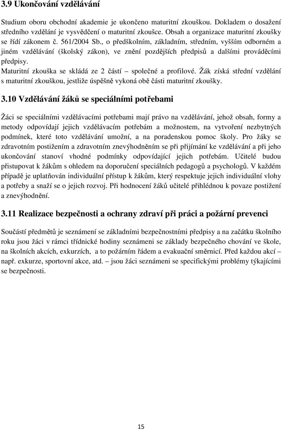 , o předškolním, základním, středním, vyšším odborném a jiném vzdělávání (školský zákon), ve znění pozdějších předpisů a dalšími prováděcími předpisy.