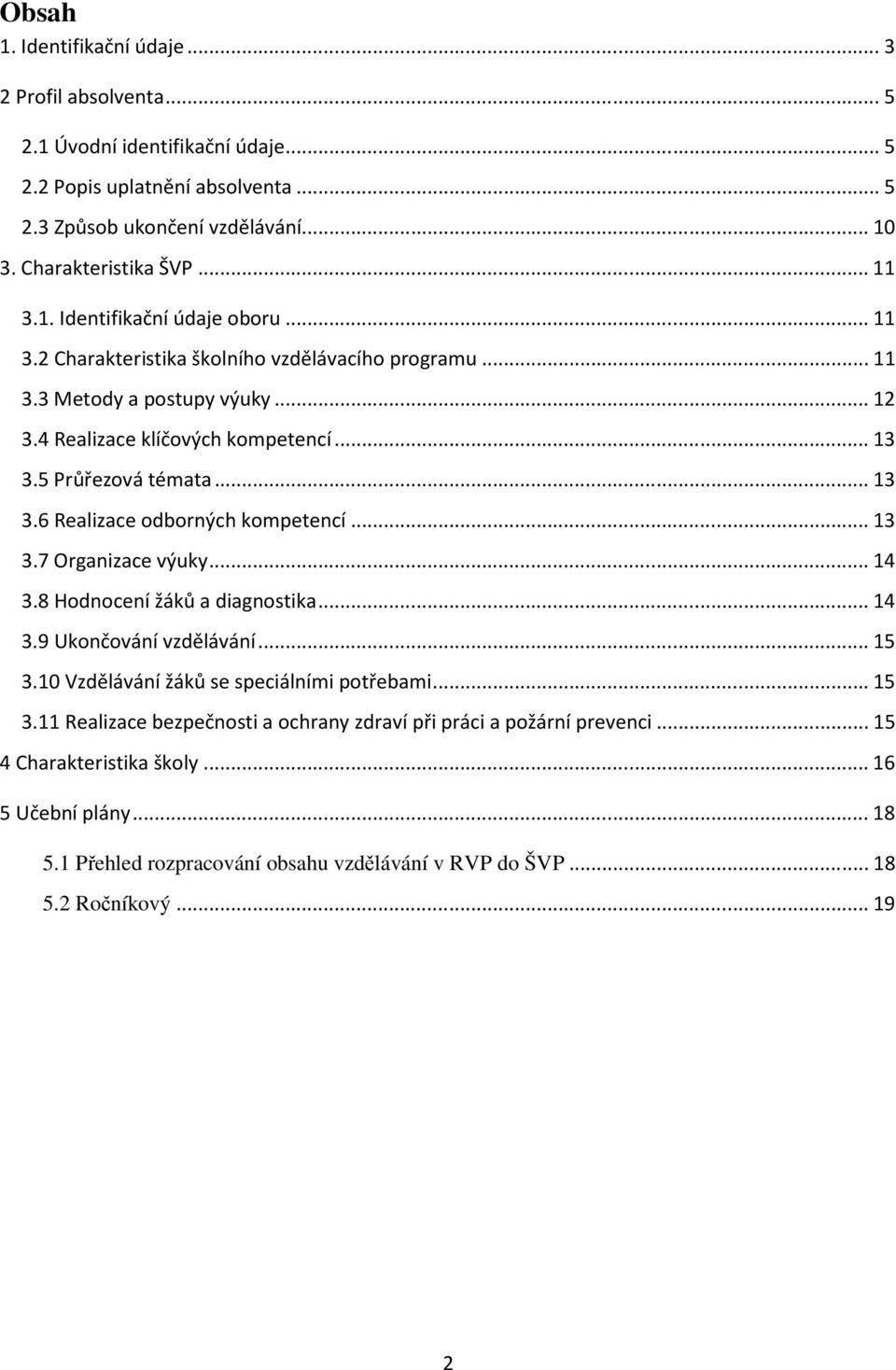 5 Průřezová témata... 13 3.6 Realizace odborných kompetencí... 13 3.7 Organizace výuky... 14 3.8 Hodnocení žáků a diagnostika... 14 3.9 Ukončování vzdělávání... 15 3.