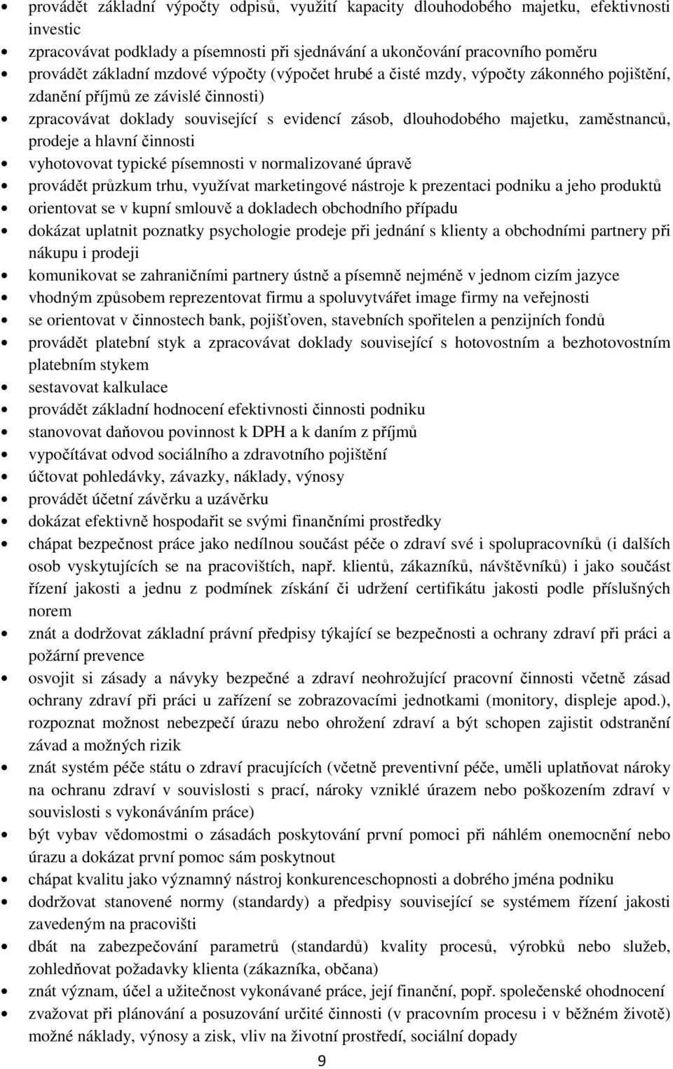 hlavní činnosti vyhotovovat typické písemnosti v normalizované úpravě provádět průzkum trhu, využívat marketingové nástroje k prezentaci podniku a jeho produktů orientovat se v kupní smlouvě a