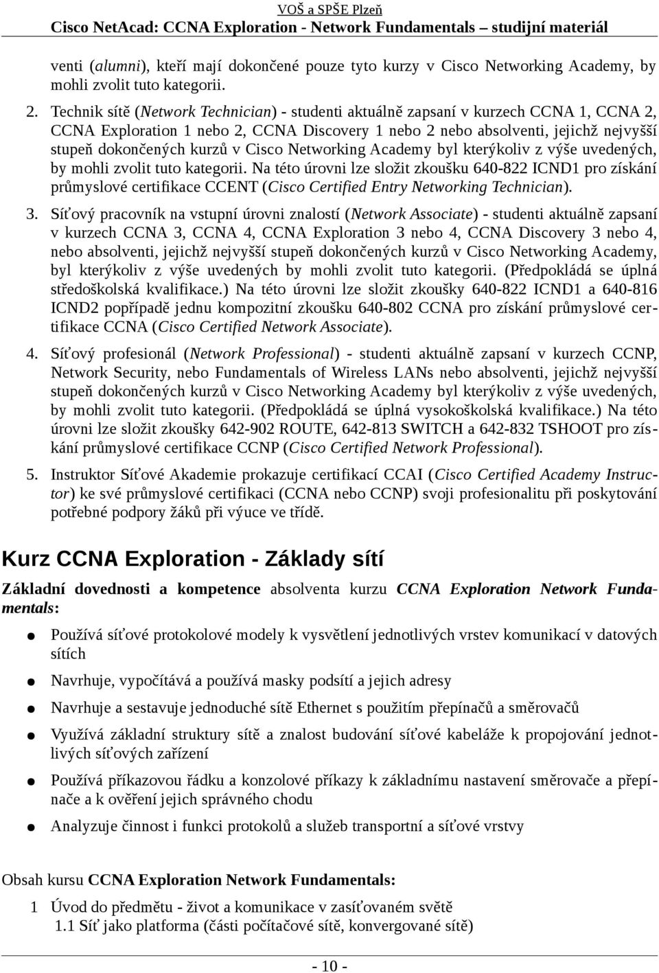 Cisco Networking Academy byl kterýkoliv z výše uvedených, by mohli zvolit tuto kategorii.