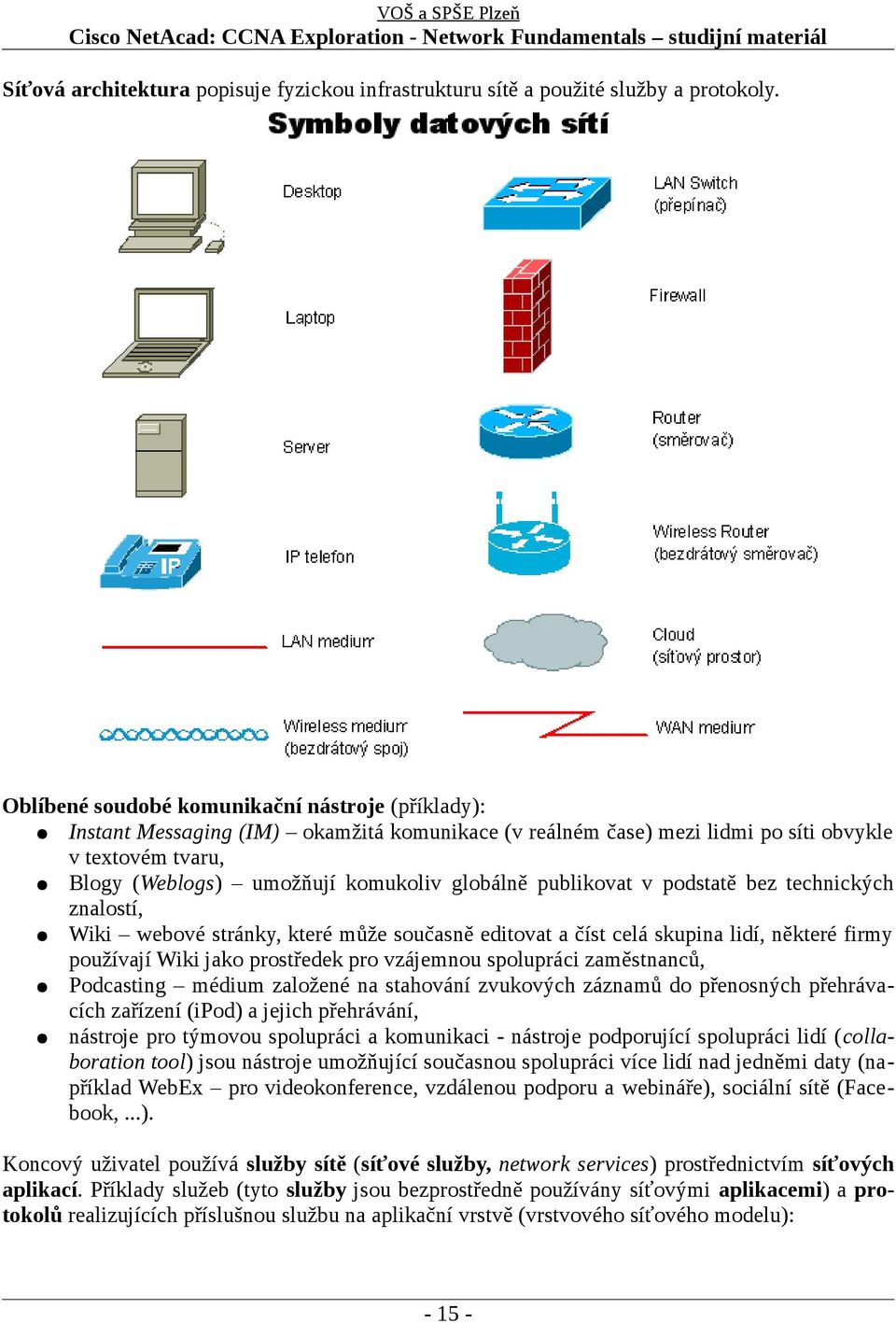 publikovat v podstatě bez technických znalostí, Wiki webové stránky, které může současně editovat a číst celá skupina lidí, některé firmy používají Wiki jako prostředek pro vzájemnou spolupráci