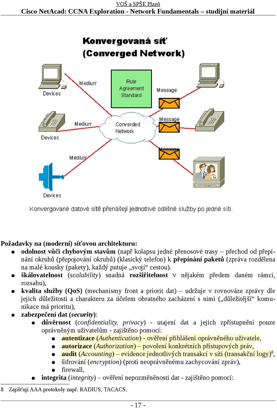 škálovatelnost (scalability) snadná rozšiřitelnost v nějakém předem daném rámci, rozsahu), kvalita služby (QoS) (mechanismy front a priorit dat) udržuje v rovnováze zprávy dle jejich důležitosti a