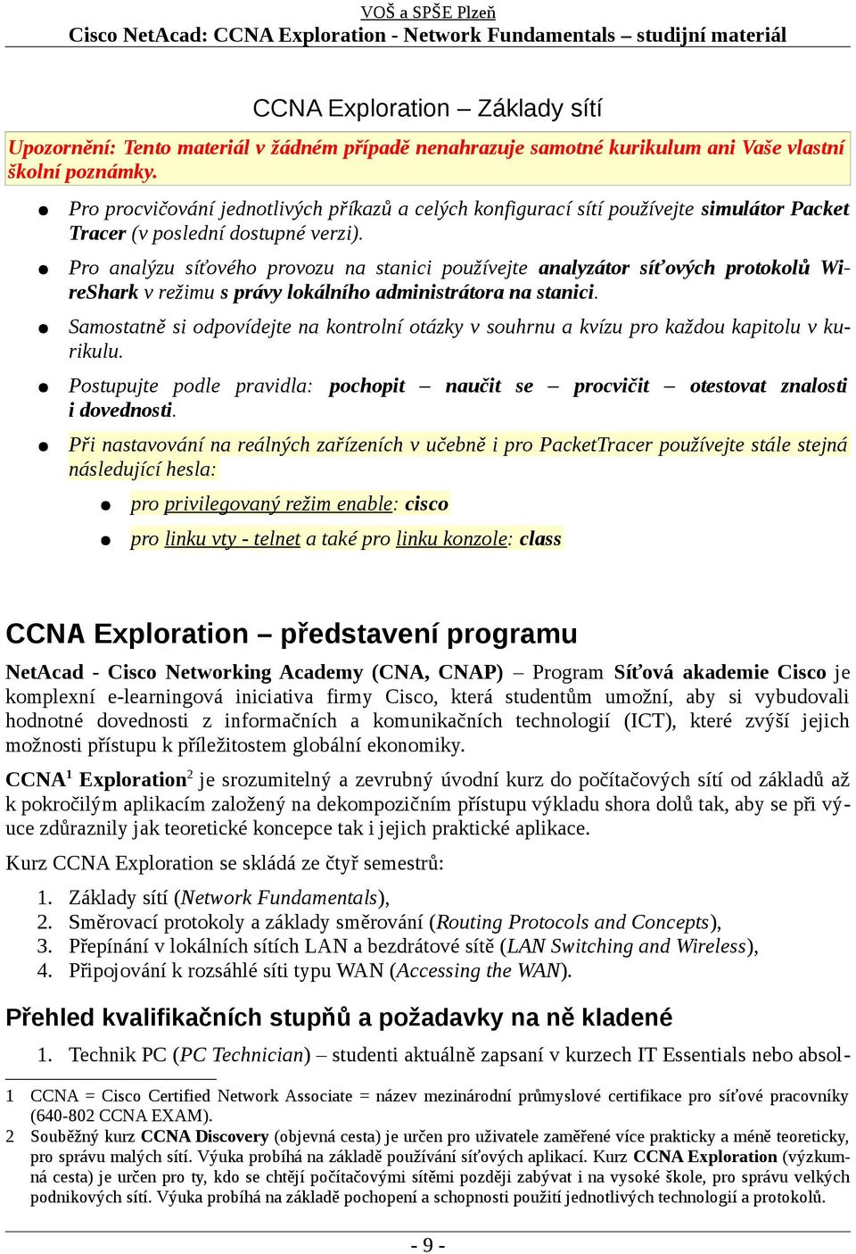 Pro analýzu síťového provozu na stanici používejte analyzátor síťových protokolů WireShark v režimu s právy lokálního administrátora na stanici.