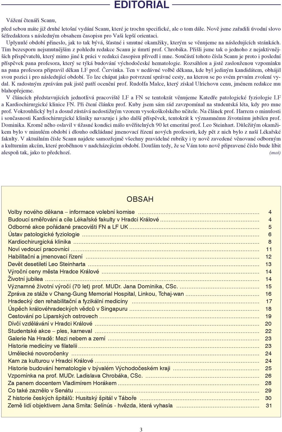 Uplynulé období přineslo, jak to tak bývá, šťastné i smutné okamžiky, kterým se věnujeme na následujících stránkách. Tím bezesporu nejsmutnějším z pohledu redakce Scanu je úmrtí prof. Chrobáka.