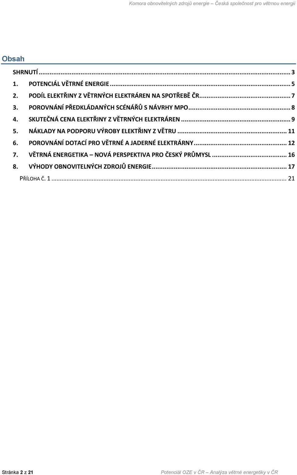 NÁKLADY NA PODPORU VÝROBY ELEKTŘINY Z VĚTRU... 11 6. POROVNÁNÍ DOTACÍ PRO VĚTRNÉ A JADERNÉ ELEKTRÁRNY... 12 7.