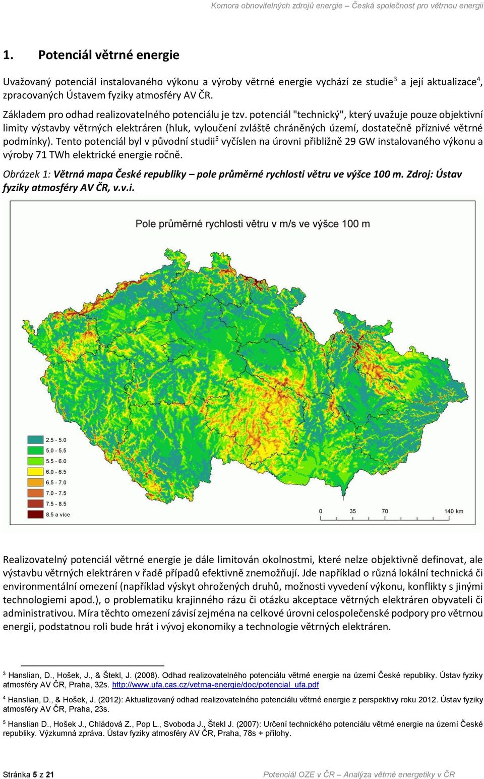 potenciál "technický", který uvažuje pouze objektivní limity výstavby větrných elektráren (hluk, vyloučení zvláště chráněných území, dostatečně příznivé větrné podmínky).