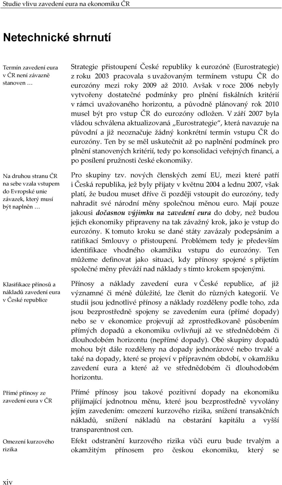 roku 2003 pracovala s uvažovaným termínem vstupu ČR do eurozóny mezi roky 2009 až 2010.