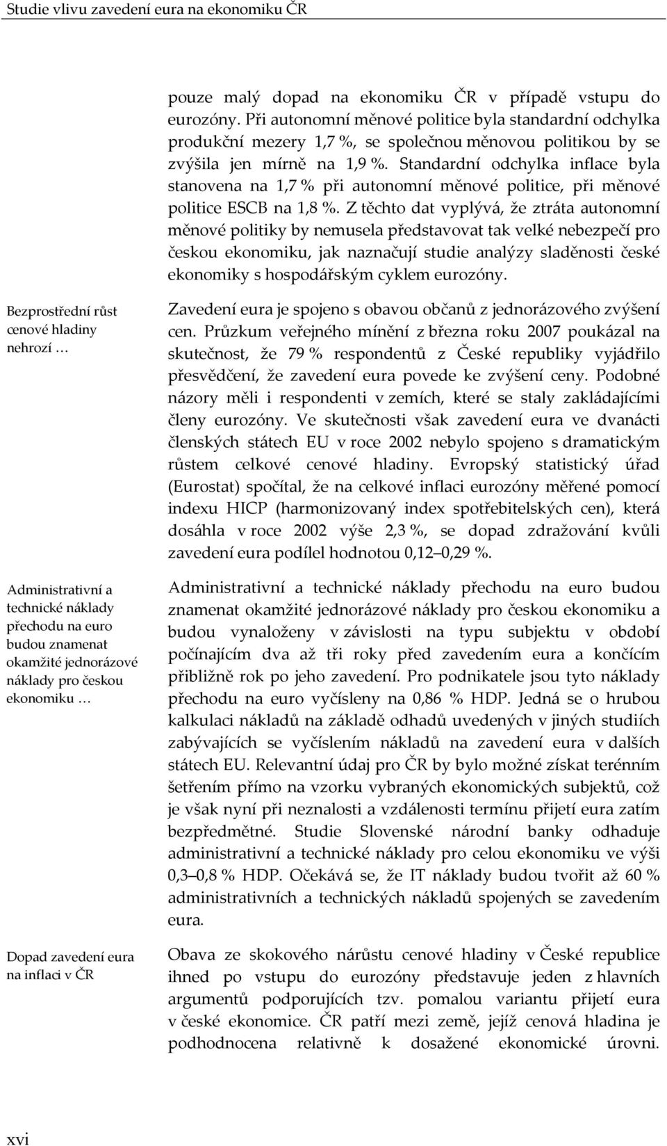 Standardní odchylka inflace byla stanovena na 1,7 % při autonomní měnové politice, při měnové politice ESCB na 1,8 %.