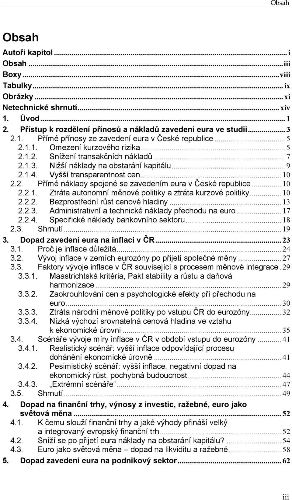 .. 10 2.2.1. Ztráta autonomní měnové politiky a ztráta kurzové politiky... 10 2.2.2. Bezprostřední růst cenové hladiny... 13 2.2.3. Administrativní a technické náklady přechodu na euro... 17 2.2.4.