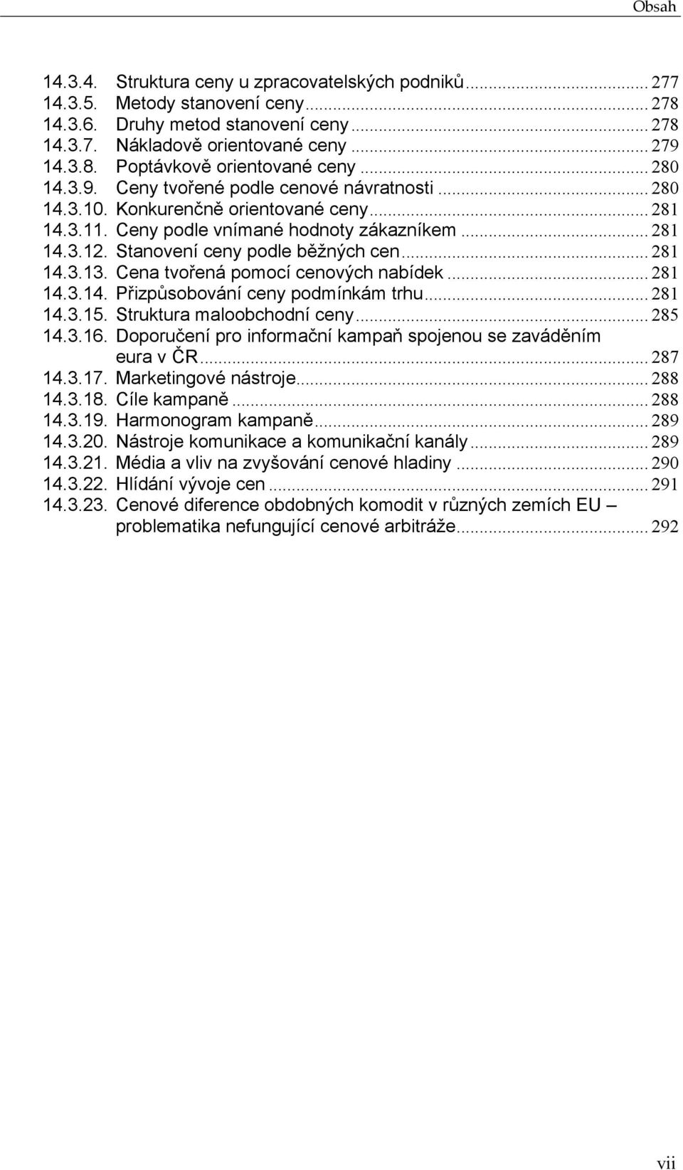 Stanovení ceny podle běžných cen... 281 14.3.13. Cena tvořená pomocí cenových nabídek... 281 14.3.14. Přizpůsobování ceny podmínkám trhu... 281 14.3.15. Struktura maloobchodní ceny... 285 14.3.16.