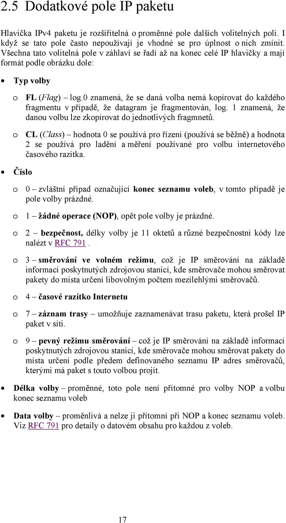 0 znamená, že se daná volba nemá kopírovat do každého fragmentu v případě, že datagram je fragmentován, log. 1 znamená, že danou volbu lze zkopírovat do jednotlivých fragmnetů.