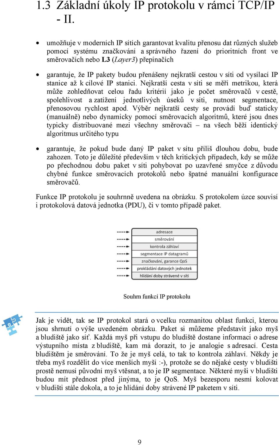 že IP pakety budou přenášeny nejkratší cestou v síti od vysílací IP stanice až k cílové IP stanici.