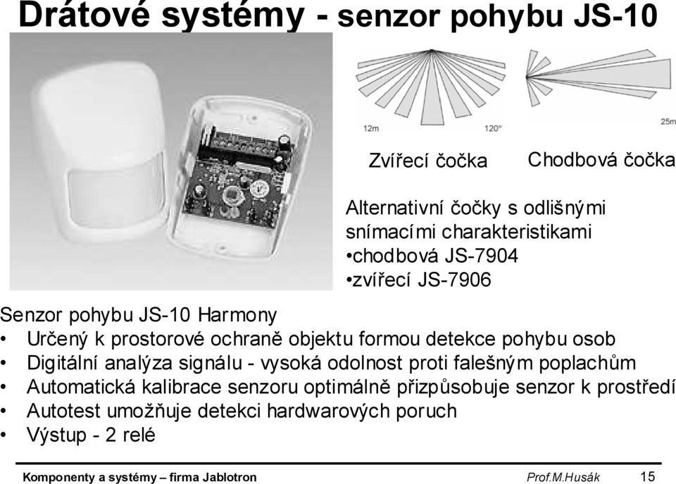 Digitální analýza signálu - vysoká odolnost proti falešným poplachům Automatická kalibrace senzoru optimálně přizpůsobuje